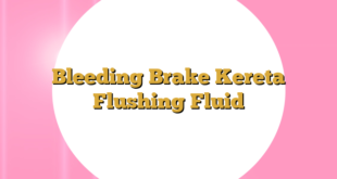 Bleeding Brake Kereta Flushing Fluid