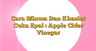 Cara Minum Dan Khasiat Cuka Epal : Apple Cider Vinegar