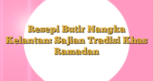 Resepi Butir Nangka Kelantan: Sajian Tradisi Khas Ramadan