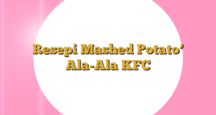 Resepi Mashed Potato’ Ala-Ala KFC