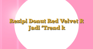 Resipi Donut Red Velvet [ Jadi ‘Trend ]
