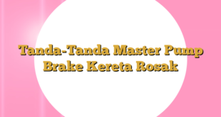 Tanda-Tanda Master Pump Brake Kereta Rosak